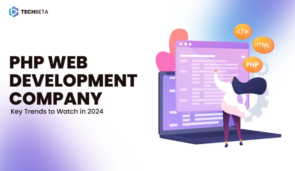 PHP Web Development Company: Key Trends to Watch in 2024 - Tech beta