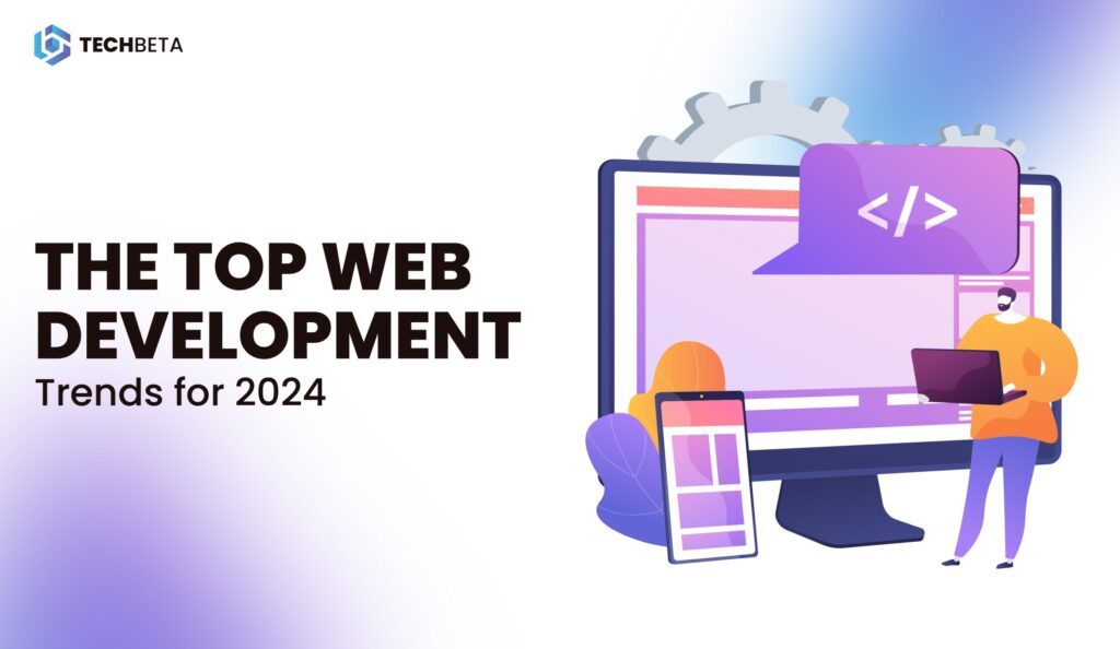 The Top Web Development Trends for 2024 - Tech beta